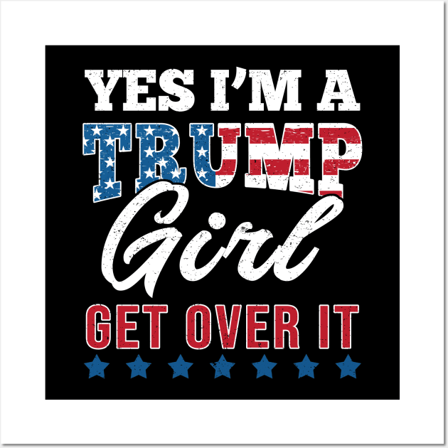 Yes I'm A Trump Girl Get Over It-Support Trump 2020 Wall Art by Love Newyork